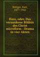 Hass, oder, Das versunkene Bildnis des Christ microform : Drama in vier Akten, Karl Rottger 