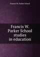 Francis W. Parker School studies in education, Francis W. Parker School 