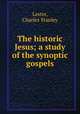 The historic Jesus; a study of the synoptic gospels, Lester, Charles Stanley 