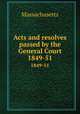 Acts and resolves passed by the General Court. 1849-51, Massachusetts 