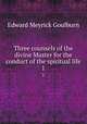 Three counsels of the divine Master for the conduct of the spiritual life. 1, Goulburn Edward Meyrick 