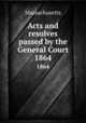 Acts and resolves passed by the General Court. 1864, Massachusetts 