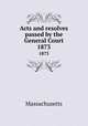 Acts and resolves passed by the General Court. 1873, Massachusetts 