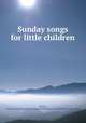 Sunday songs for little children, Martin, George Edward,Presbyterian Board of Publication and Sabbath School Work 