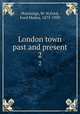 London town past and present. 2, Hutchings, W. W,Ford, Ford Madox, 1873-1939 
