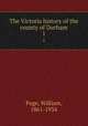 The Victoria history of the county of Durham. 1, Page, William, 1861-1934 