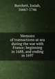 Memoirs of transactions at sea during the war with France; beginning in 1688, and ending in 1697, Burchett, Josiah, 1666?-1746 