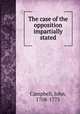 The case of the opposition impartially stated, Campbell, John, 1708-1775 
