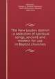 The New laudes domini : a selection of spiritual songs, ancient and modern for use in Baptist churches, Robinson, Charles S. (Charles Seymour), 1829-1899,Judson, Edward, 1844-1914 
