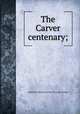 The Carver centenary;, Minnesota historical society. [from old catalog] 