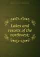 Lakes and resorts of the northwest;, [Chicago and north western railway company] [from old catalog] 