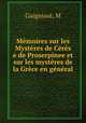 Memoires sur les Mysteres de Ceres e de Proserpinee et sur les mysteres de la Grece en general, M. Guigniaut 