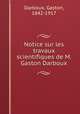 Notice sur les travaux scientifiques de M. Gaston Darboux, Darboux, Gaston, 1842-1917 