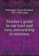 Teacher`s guide to our Lord and ours, stewardship in missions, Burroughs, Prince Emanuel, 1871-1948, comp 