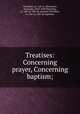 Treatises: Concerning prayer, Concerning baptism;, Tertullian, ca. 160-ca. 230,Souter, Alexander, 1873-1949,Tertullian, ca. 160-ca. 230. De oratione,Tertullian, ca. 160-ca. 230. De baptismo 