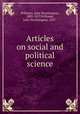 Articles on social and political science, Williams, John Worthington, 1803-1837,Williams, John Worthington, 1837- 