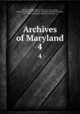Archives of Maryland. 4, Browne, William Hand, 1828-1912, ed. cn,Hall, Clayton Colman, 1847-1916, ed. cn,Steiner, Bernard Christian, 1867-1926 ed,Maryland Historical Society. cn 