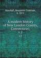 A modern history of New London County, Connecticut;. v.2, Marshall, Benjamin Tinkham, b. 1872 
