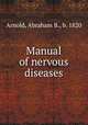 Manual of nervous diseases, Arnold, Abraham B., b. 1820 