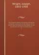 The English dialect dictionary, being the complete vocabulary of all dialect words still in use, or known to have been in use during the last two hundred years;. 2, Wright, Joseph, 1855-1930 