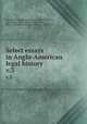 Select essays in Anglo-American legal history. v.3, Association of American Law Schools,Wigmore, John Henry, 1863-1943,Freund, Ernst, 1864-1932,Mikell, William Ephraim, 1868-1945 