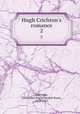 Hugh Crichton`s romance. 2, Coleridge, Christabel R. (Christabel Rose), 1843-1921 