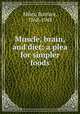 Muscle, brain, and diet; a plea for simpler foods, Miles, Eustace, 1868-1948 