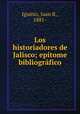 Los historiadores de Jalisco; epitome bibliografico, Juan B. Iguiniz 