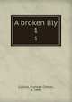 A broken lily. 1, Collins, Frances Cotton, d. 1886 
