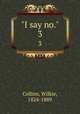 "I say no.". 3, Collins, Wilkie, 1824-1889 