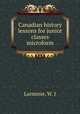 Canadian history lessons for junior classes microform, Larminie, W. J 