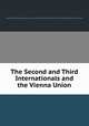 The Second and Third Internationals and the Vienna Union, International Socialist Congress. Executive Committee.; Communist International. Executive Committee.; Vienna International. Executive Committee. 