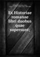 Ex Historiae romanae libri duobus quae supersunt;, Velleius Paterculus, Caius, 19 B.C.?-A.D. 31?,Halm, Karl, 1809-1882 