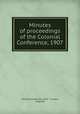Minutes of proceedings of the Colonial Conference, 1907, Colonial Conference (1907 : London, England) 