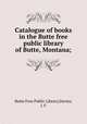 Catalogue of books in the Butte free public library of Butte, Montana;, Butte Free Public Library,Davies, J. F 