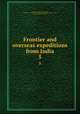 Frontier and overseas expeditions from India. 5, India. Army. Intelligence Branch,Paget, William Henry. Record of the expeditions against the North-west frontier tribes, since the annexation of the Punjab 