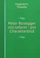 Peter Rosegger microform : ein Charakterbild, Kappstein, Theodor 