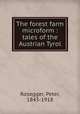 The forest farm microform : tales of the Austrian Tyrol, Rosegger, Peter, 1843-1918 