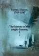 The history of the Anglo-Saxons;. 1, Turner, Sharon, 1768-1847 