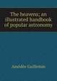 The heavens; an illustrated handbook of popular astronomy, Amedee Guillemin 