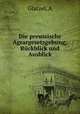 Die preussische Agrargesetzgebung; Ruckblick und Ausblick, A. Glatzel 