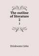 The outline of literature. 2, Drinkwater John 
