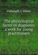 The physiological factor in diagnosis; a work for young practitioners, Fothergill, J. Milner 