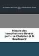 Mesure des temperatures elevees par H. Le Chatelier et O. Boudouard, Le Chatelier, Henri Louis, 1850 -1936,Boudouard, Octave, 1872- 