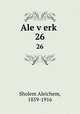 Ale verk. 26, Sholem Aleichem, 1859-1916 