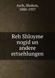 Reb Shloyme nogid un andere ertsehlungen, Asch, Sholem, 1880-1957 