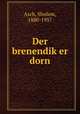 Der brenendiker dorn, Asch, Sholem, 1880-1957 