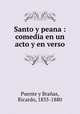 Santo y peana : comedia en un acto y en verso, Puente y Branas 