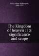The Kingdom of heaven : its significance and scope, Pink, Arthur Walkington, 1886-1952 
