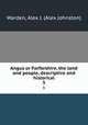 Angus or Forfarshire, the land and people, descriptive and historical. 3, Warden, Alex J. (Alex Johnston) 